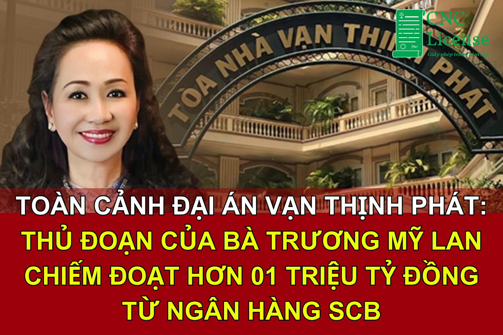 Toàn cảnh đại án Vạn Thịnh Phát: Thủ đoạn của bà Trương Mỹ Lan chiếm đoạt hơn 01 triệu tỷ đồng từ Ngân hàng SCB