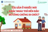 Tài sản ở nhiều nơi khác nhau thì đến đâu để công chứng di chúc?