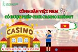 Công dân Việt Nam có được phép chơi casino không?