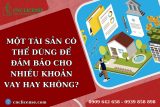 Một tài sản có thể dùng để đảm bảo cho nhiều khoản vay được hay không?