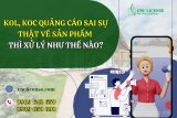 KOL, KOC quảng cáo sai sự thật về sản phẩm thì bị xử lý như thế nào?